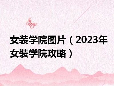 女装学院图片（2023年女装学院攻略）