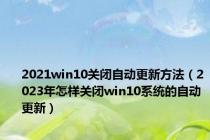 2021win10关闭自动更新方法（2023年怎样关闭win10系统的自动更新）