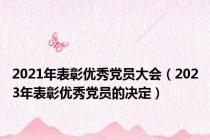 2021年表彰优秀党员大会（2023年表彰优秀党员的决定）