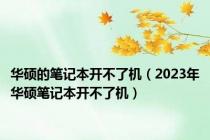 华硕的笔记本开不了机（2023年华硕笔记本开不了机）