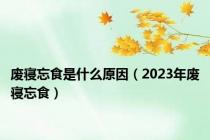 废寝忘食是什么原因（2023年废寝忘食）