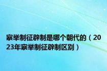察举制征辟制是哪个朝代的（2023年察举制征辟制区别）