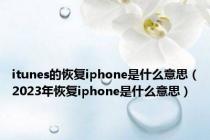 itunes的恢复iphone是什么意思（2023年恢复iphone是什么意思）