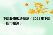 下周股市板块预测（2023年下周一股市预测）
