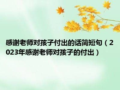 感谢老师对孩子付出的话简短句（2023年感谢老师对孩子的付出）