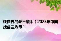 戏曲界的老三鼎甲（2023年中国戏曲三鼎甲）