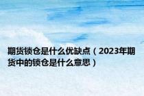 期货锁仓是什么优缺点（2023年期货中的锁仓是什么意思）