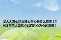 圣人无常心以百姓心为心是什么意思（2023年圣人无常心以百姓心为心的意思）