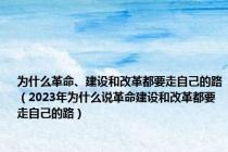为什么革命、建设和改革都要走自己的路（2023年为什么说革命建设和改革都要走自己的路）