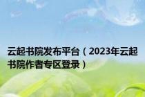 云起书院发布平台（2023年云起书院作者专区登录）