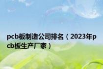 pcb板制造公司排名（2023年pcb板生产厂家）