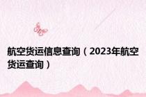 航空货运信息查询（2023年航空货运查询）