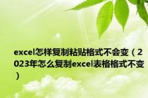 excel怎样复制粘贴格式不会变（2023年怎么复制excel表格格式不变）
