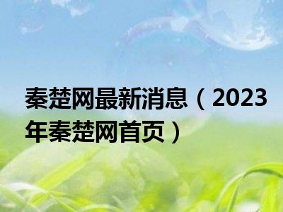 秦楚网最新消息（2023年秦楚网首页）