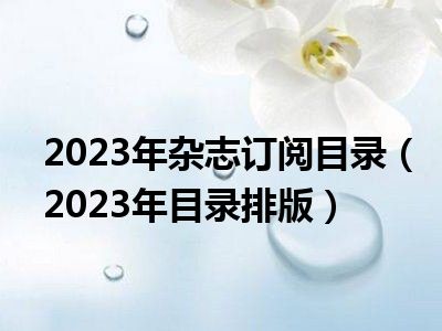 2023年杂志订阅目录（2023年目录排版）