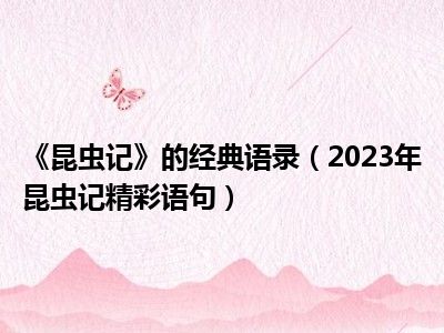 《昆虫记》的经典语录（2023年昆虫记精彩语句）