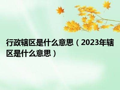 行政辖区是什么意思（2023年辖区是什么意思）