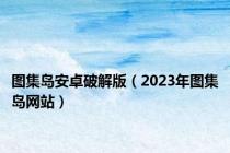 图集岛安卓破解版（2023年图集岛网站）