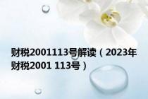 财税2001113号解读（2023年财税2001 113号）