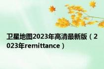 卫星地图2023年高清最新版（2023年remittance）