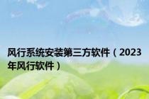 风行系统安装第三方软件（2023年风行软件）