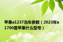 苹果a1237当年参数（2023年a1700是苹果什么型号）