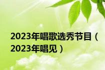 2023年唱歌选秀节目（2023年唱见）