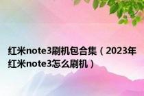 红米note3刷机包合集（2023年红米note3怎么刷机）