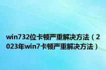win732位卡顿严重解决方法（2023年win7卡顿严重解决方法）