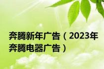 奔腾新年广告（2023年奔腾电器广告）