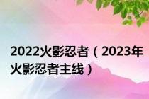 2022火影忍者（2023年火影忍者主线）