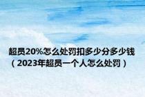 超员20%怎么处罚扣多少分多少钱（2023年超员一个人怎么处罚）