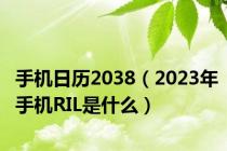 手机日历2038（2023年手机RIL是什么）