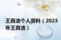 王真洁个人资料（2023年王真洁）
