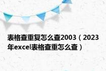 表格查重复怎么查2003（2023年excel表格查重怎么查）