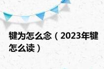 犍为怎么念（2023年犍怎么读）