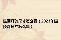 吸顶灯的尺寸怎么看（2023年吸顶灯尺寸怎么量）