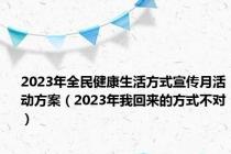 2023年全民健康生活方式宣传月活动方案（2023年我回来的方式不对）