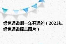 绿色通道哪一年开通的（2023年绿色通道标志图片）