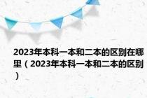 2023年本科一本和二本的区别在哪里（2023年本科一本和二本的区别）