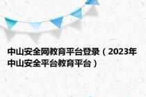 中山安全网教育平台登录（2023年中山安全平台教育平台）