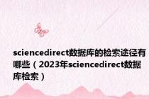sciencedirect数据库的检索途径有哪些（2023年sciencedirect数据库检索）