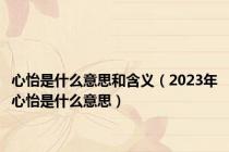 心怡是什么意思和含义（2023年心怡是什么意思）