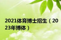 2021体育博士招生（2023年博体）