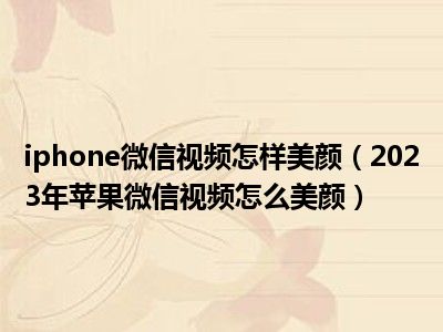 iphone微信视频怎样美颜（2023年苹果微信视频怎么美颜）