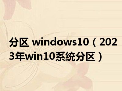 分区 windows10（2023年win10系统分区）