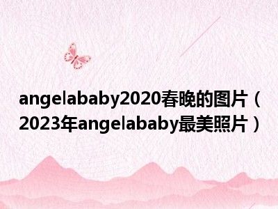 angelababy2020春晚的图片（2023年angelababy最美照片）