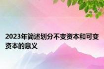 2023年简述划分不变资本和可变资本的意义