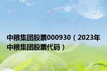 中粮集团股票000930（2023年中粮集团股票代码）