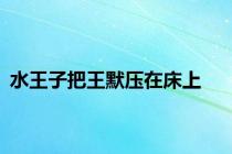 水王子把王默压在床上
